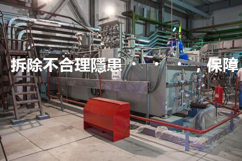 拆除不合理隱患，保障施工安全無憂